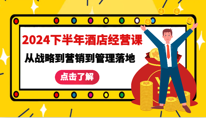 2024下半年酒店经营课-从战略到营销到管理落地的全套课程-轻创社项目网