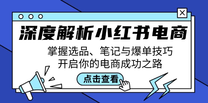 深度解析小红书电商:掌握选品、笔记与爆单技巧,开启你的电商成功之路-轻创社项目网