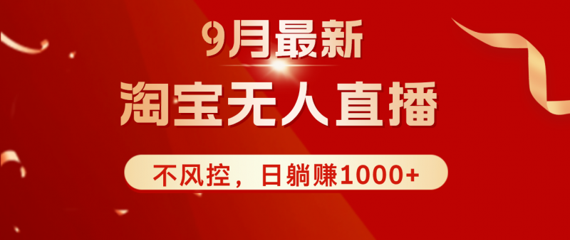 (12674期)TB无人直播九月份最新玩法,日不落直播间,不风控,日稳定躺赚1000+!-轻创社项目网