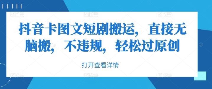 抖音卡图文短剧搬运，直接无脑搬，不违规，轻松过原创-轻创社项目网