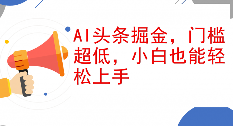 （12419期）AI头条掘金，门槛超低，小白也能轻松上手，简简单单日入1000+-轻创社项目网