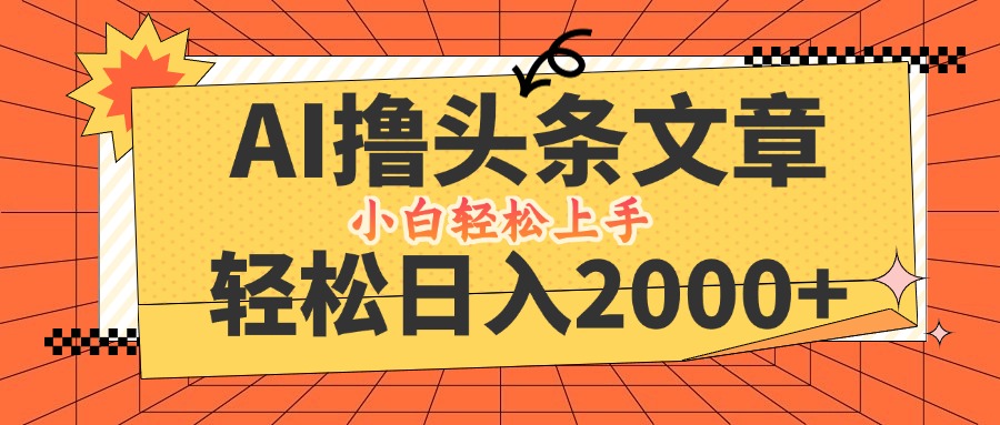 图片[1]-（12745期）AI撸头条最新玩法，轻松日入2000+，当天起号，第二天见收益，小白轻松…