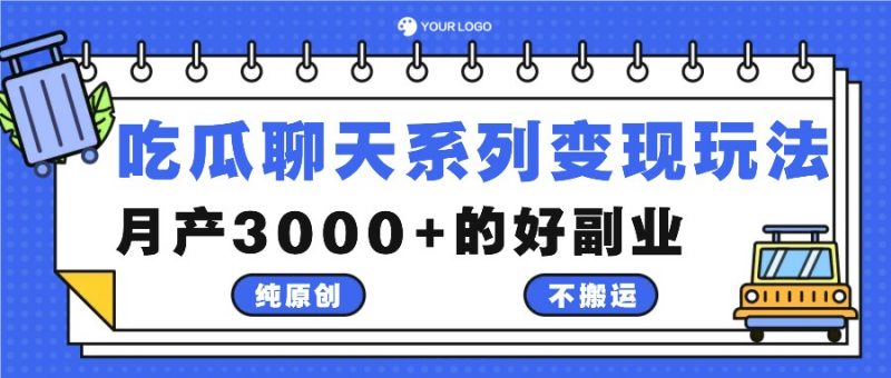 吃瓜聊天系列变现玩法,纯原创不搬运,月产3000+的好副业-轻创社项目网