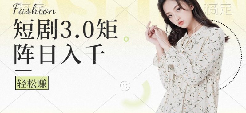 短剧3.0矩阵玩法,超简单,普通人每天可以收入1000+-轻创社项目网