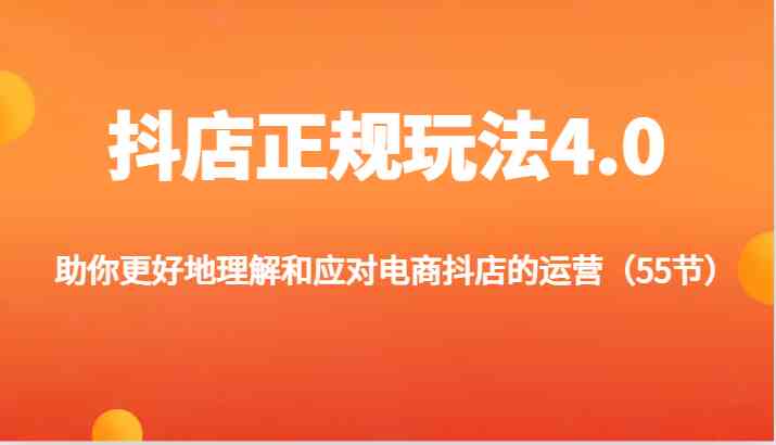 抖店正规玩法4.0-助你更好地理解和应对电商抖店的运营(更新)-轻创社项目网