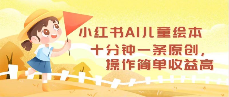 （12503期）小红书AI儿童绘本，十分钟一条原创，操作简单收益高-轻创社项目网