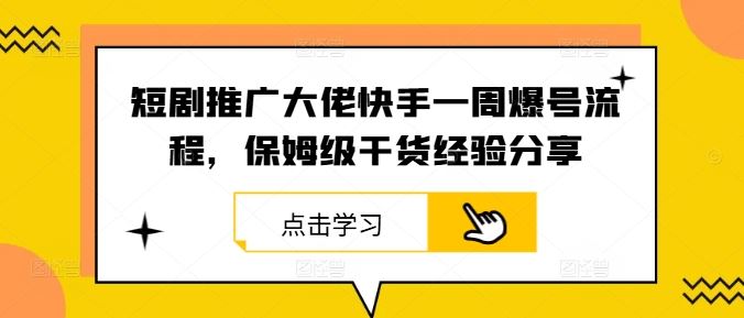 短剧推广大佬快手一周爆号流程,保姆级干货经验分享-轻创社项目网