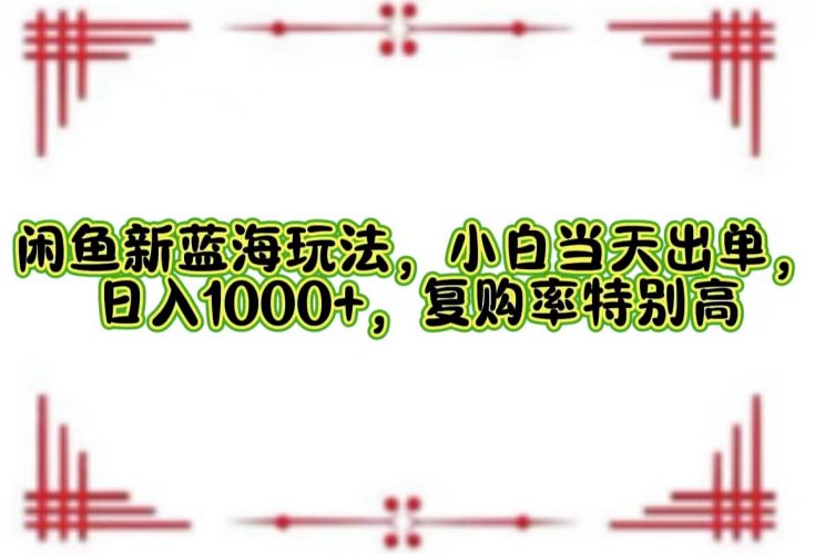 (12516期)闲鱼新蓝海玩法,小白当天出单,日入1000+,复购率特别高-轻创社项目网
