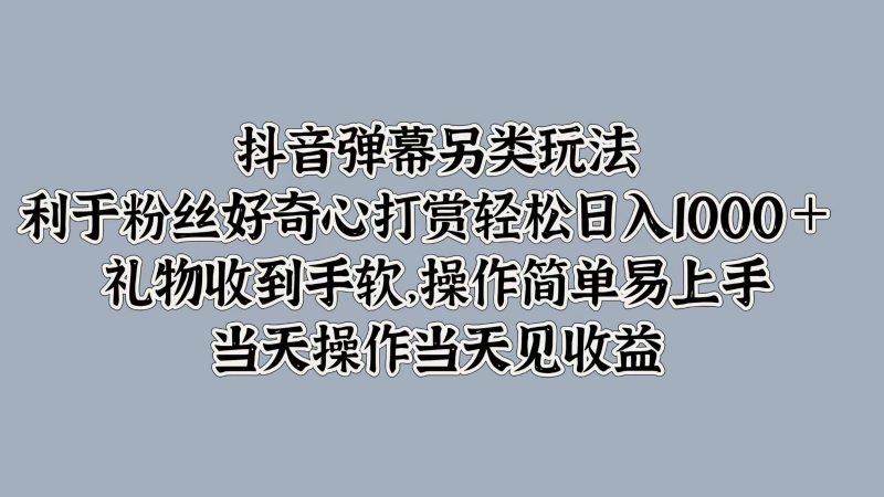 抖音弹幕另类玩法,利于粉丝好奇心打赏轻松日入1000+ 礼物收到手软,操作简单-轻创社项目网
