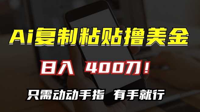 AI复制粘贴撸美金,日入400,只需动动手指,小白无脑操作【揭秘】-轻创社项目网