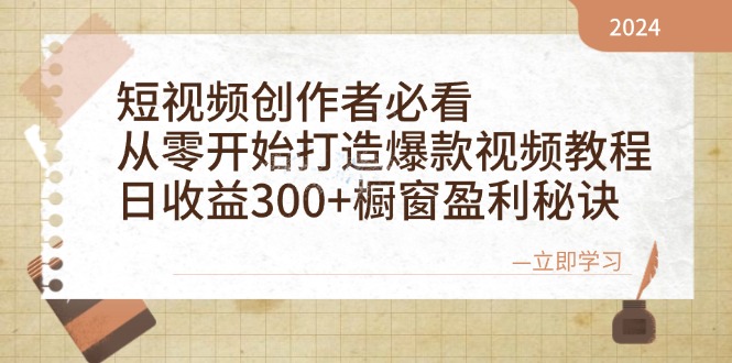 短视频创作者必看:从零开始打造爆款视频教程,日收益300+橱窗盈利秘诀-轻创社项目网