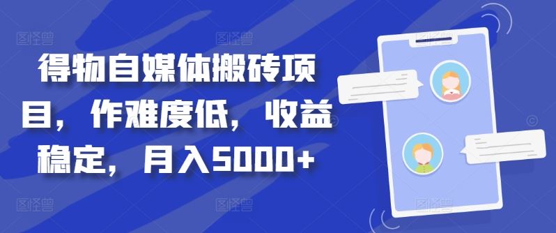 得物自媒体搬砖项目,作难度低,收益稳定,月入5000+【揭秘】-轻创社项目网