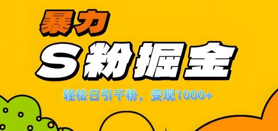 单人单机日引千粉,变现1k+,S粉流量掘金计划攻略【揭秘】-轻创社项目网