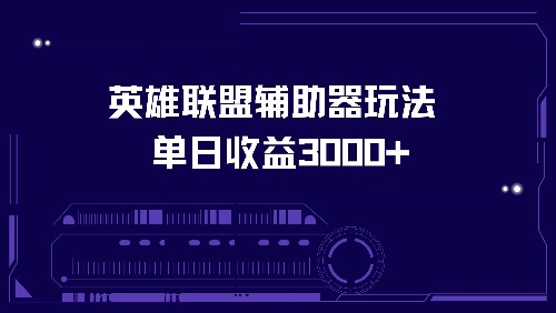 (13031期)英雄联盟辅助器玩法单日收益3000+-轻创社项目网