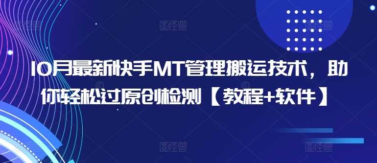 10月最新快手MT管理搬运技术,助你轻松过原创检测【教程+软件】-轻创社项目网