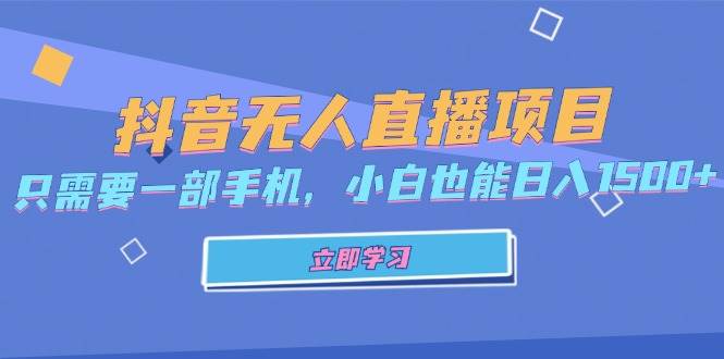 （13124期）抖音无人直播项目，只需要一部手机，小白也能日入1500+-轻创社项目网