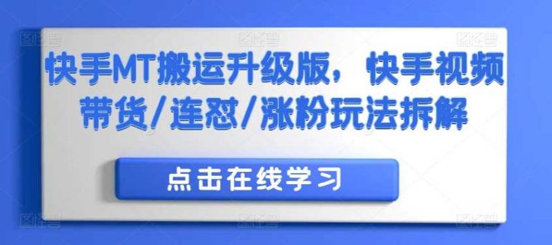 快手MT搬运升级版,快手视频带货/连怼/涨粉玩法拆解-轻创社项目网