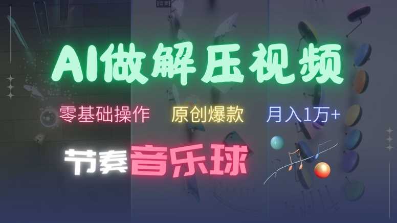 AI制作节奏音乐球解压视频，不需要专业工具，零基础操作，条条视频原创爆款，快速涨粉【揭秘】-轻创社项目网
