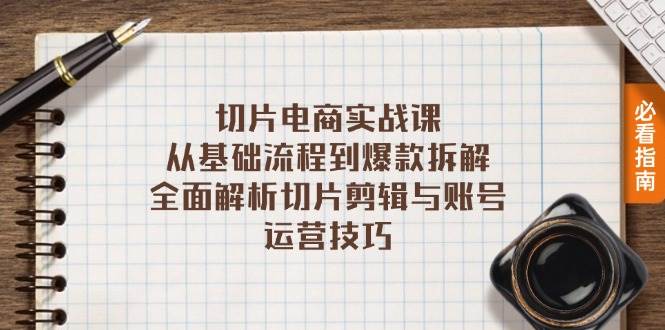 (13179期)切片电商实战课:从基础流程到爆款拆解,全面解析切片剪辑与账号运营技巧-轻创社项目网