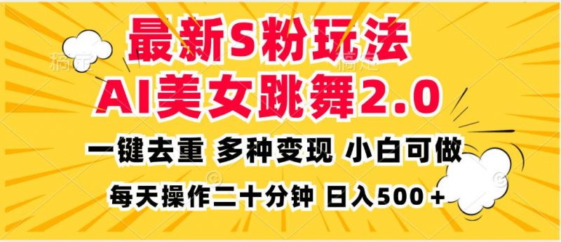 （13119期）最新S粉玩法，AI美女跳舞，项目简单，多种变现方式，小白可做，日入500…-轻创社项目网