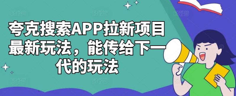 夸克搜索APP拉新项目最新玩法,能传给下一代的玩法-轻创社项目网