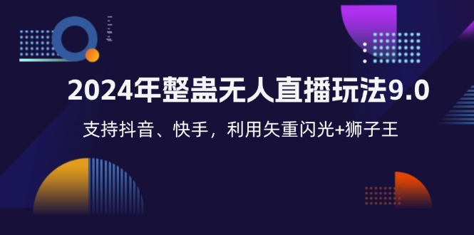 (12810期)2024年整蛊无人直播玩法9.0,支持抖音、快手,利用矢重闪光+狮子王…-轻创社项目网