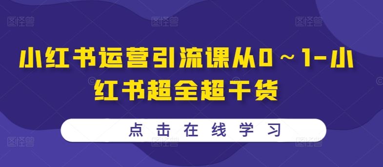 小红书运营引流课从0~1-小红书超全超干货-轻创社项目网