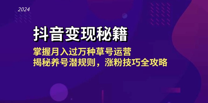 抖音变现秘籍:掌握月入过万种草号运营,揭秘养号潜规则,涨粉技巧全攻略-轻创社项目网