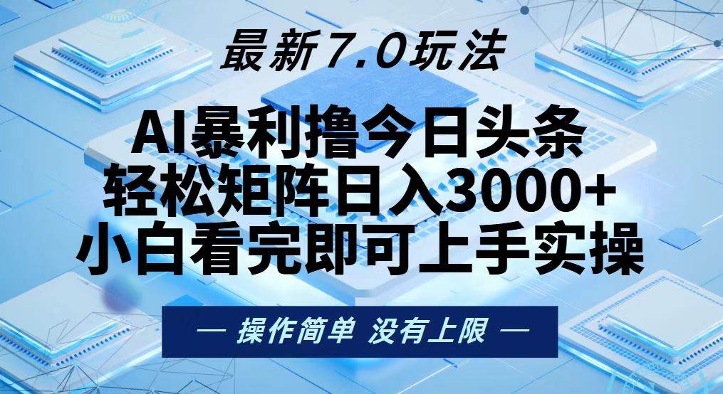 图片[1]-（13125期）今日头条最新7.0玩法，轻松矩阵日入3000+