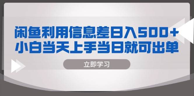 (13170期)闲鱼利用信息差 日入500+ 小白当天上手 当日就可出单-轻创社项目网