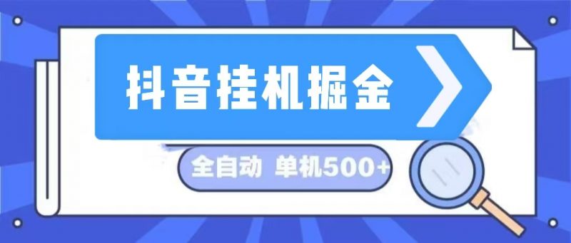 (13000期)抖音挂机掘金 日入500+ 全自动挂机项目 长久稳定 -轻创社项目网
