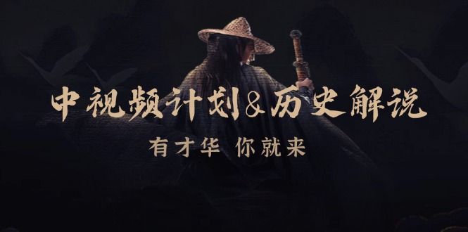 中视频计划历史解说,博主教你赚钱,涵盖素材、文案、音频、图像处理-轻创社项目网