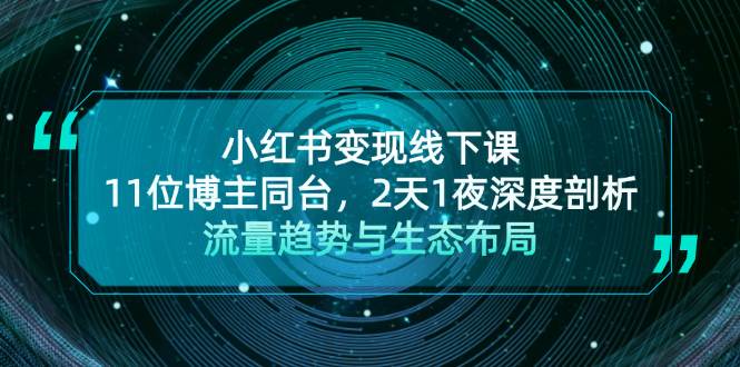 (13157期)小红书变现线下课!11位博主同台,2天1夜深度剖析流量趋势与生态布局-轻创社项目网