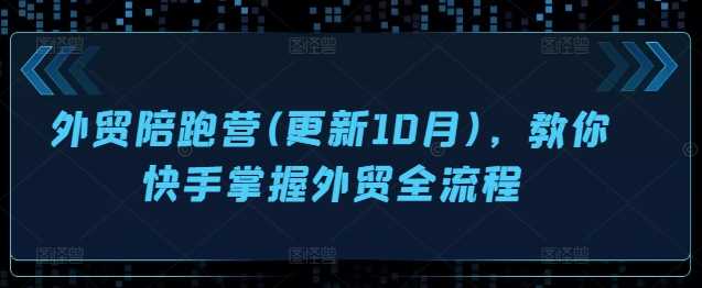 外贸陪跑营(更新10月),教你快手掌握外贸全流程-轻创社项目网