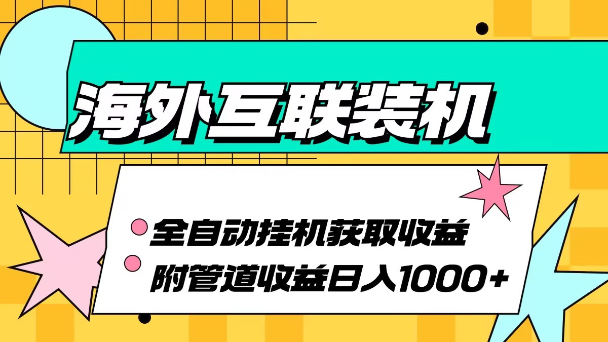 图片[1]-（13032期）海外互联装机全自动运行获取收益、附带管道收益轻松日入1000+