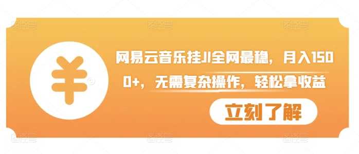 网易云音乐挂JI全网最稳,月入1500+,无需复杂操作,轻松拿收益【揭秘】-轻创社项目网