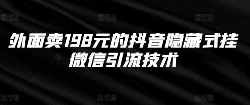 外面卖198元的抖音隐藏式挂微信引流技术-轻创社项目网