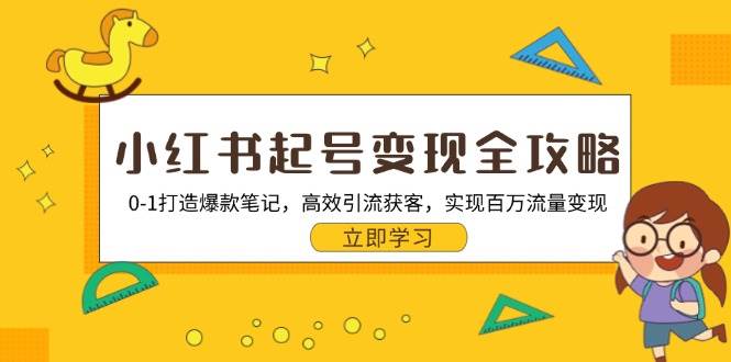 小红书起号变现全攻略:0-1打造爆款笔记,高效引流获客,实现百万流量变现-轻创社项目网