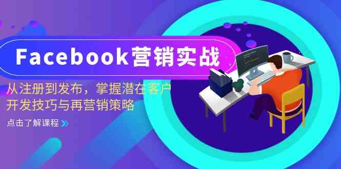 Facebook营销实战:从注册到发布,掌握潜在客户开发技巧与再营销策略-轻创社项目网