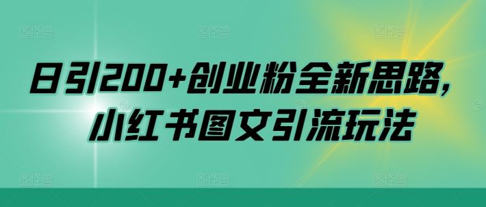 日引200+创业粉全新思路,小红书图文引流玩法【揭秘】-轻创社项目网