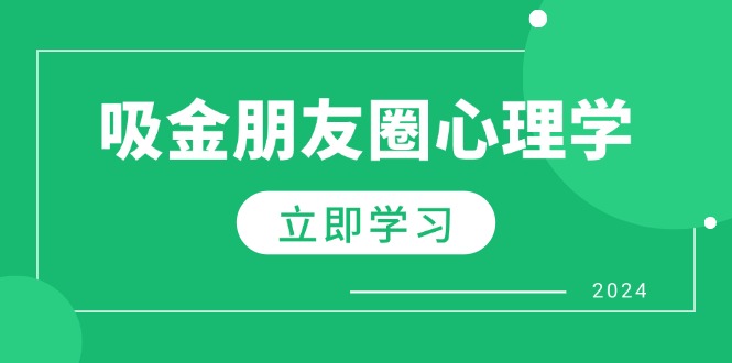 （12899期）朋友圈吸金心理学：揭秘心理学原理，增加业绩，打造个人IP与行业权威-轻创社项目网