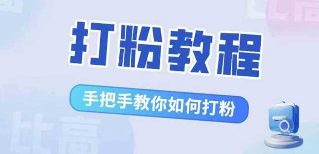比高·打粉教程,手把手教你如何打粉,解决你的流量焦虑-轻创社项目网