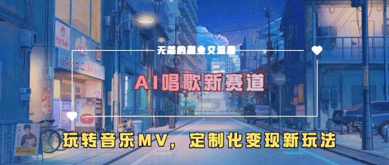 AI唱歌新赛道,玩转音乐mv,定制化变现新玩法-轻创社项目网