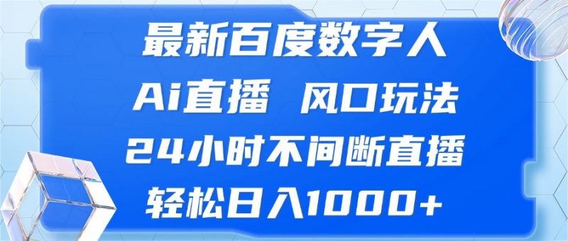 (13074期)最新百度数字人Ai直播,风口玩法,24小时不间断直播,轻松日入1000+-轻创社项目网