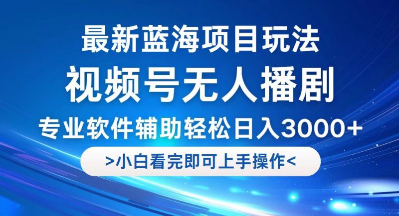 (12791期)视频号最新玩法,无人播剧,轻松日入3000+,最新蓝海项目,拉爆流量收…-轻创社项目网