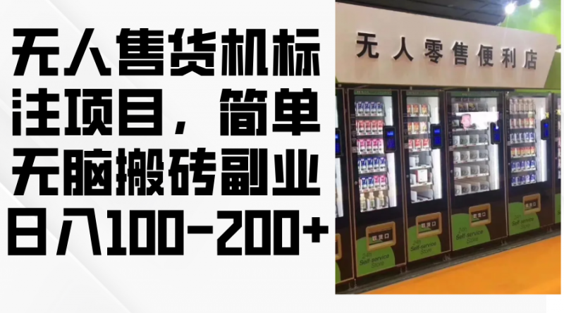 （12947期）无人售货机标注项目，简单无脑搬砖副业，日入100-200+-轻创社项目网