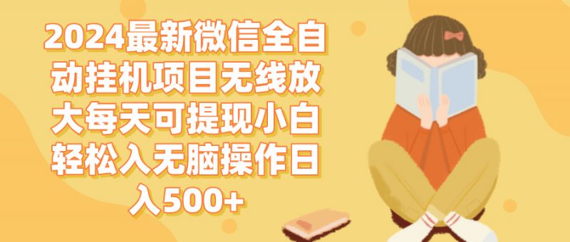 (12999期)2024微信全自动挂机项目无线放大每天可提现小白轻松入无脑操作日入500+-轻创社项目网