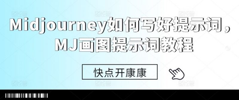 Midjourney如何写好提示词,MJ画图提示词教程-轻创社项目网
