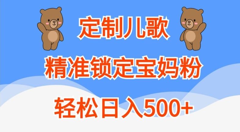 定制儿歌,精准锁定宝妈粉,轻松日入500+【揭秘】-轻创社项目网