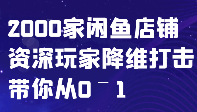 闲鱼已经饱和?纯扯淡!2000家闲鱼店铺资深玩家降维打击带你从0–1-轻创社项目网